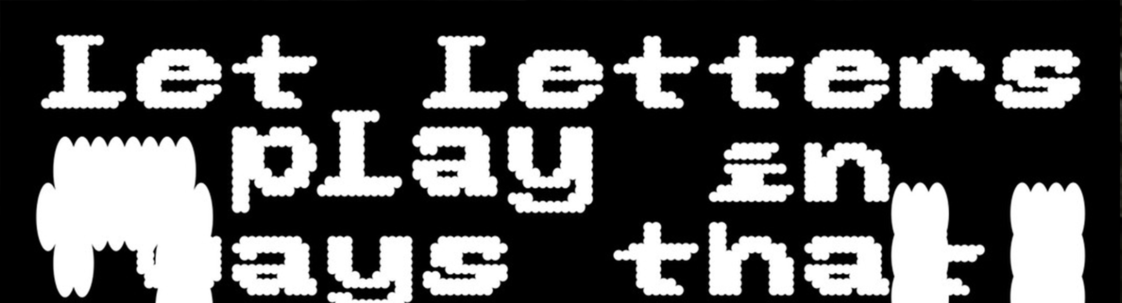 White pixelated words on a black background that read Let Letters Play